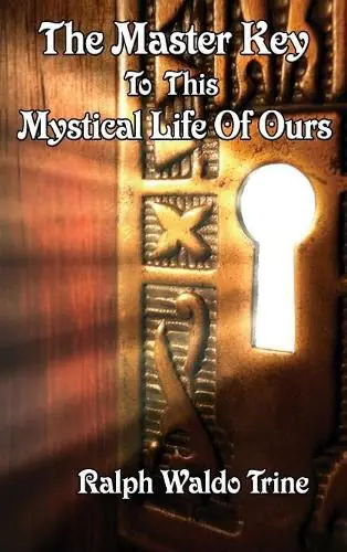 Brand New The Master Key to This Mystical Life of Ours - Ralph Waldo Trine
