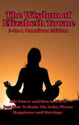 Today Only The Wisdom of Elizabeth Towne: Life Power and How to Use It, Just How to Wake the Solar Plexus, Happiness and Marriage - Elizabeth Towne