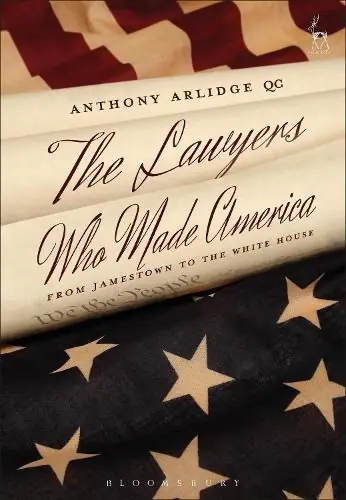 Holiday Sale The Lawyers Who Made America: From Jamestown to the White House - Anthony Arlidge/QC