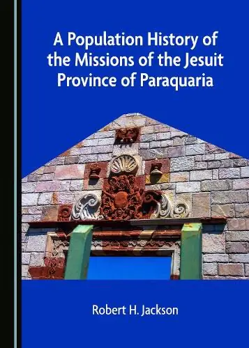 A Population History of the Missions of the Jesuit Province of Paraquaria - Robert H. Jackson In Demand