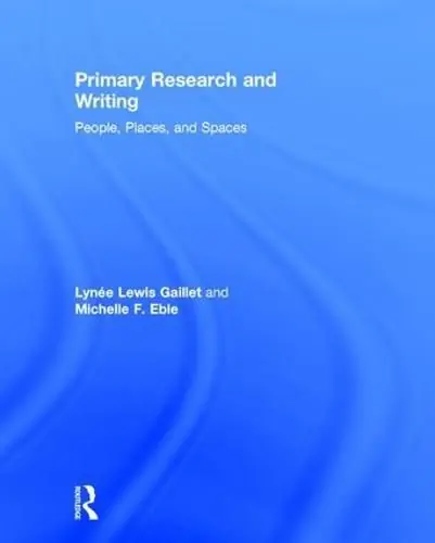 Premium Primary Research and Writing: People, Places, and Spaces - Lynee Lewis Gaillet,Michelle F. Eble