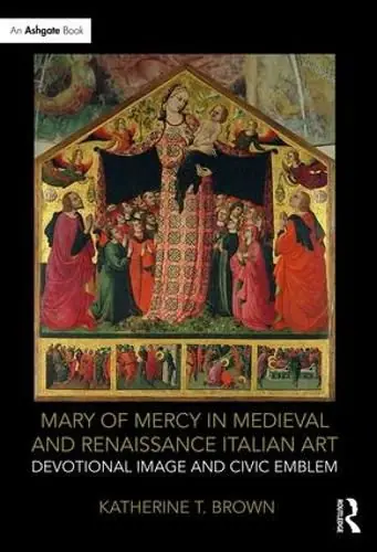 Mary of Mercy in Medieval and Renaissance Italian Art: Devotional image and civic emblem - T. Brown Katherine Factory Price