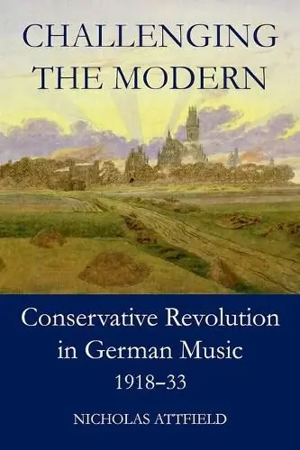 Genuine Challenging the Modern: Conservative Revolution in German Music, 1918-1933 - Nicholas Attfield (Lecturer in Music/Lecturer in Music/University of Birmingham )