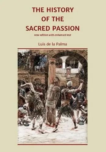 The History of the Sacred Passion: new edition with enhanced text - Luis De La Palma Reduced Price