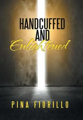 Save Now Handcuffed and Enlightened - Pina Fiorillo