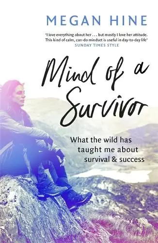 Brand New Mind of a Survivor: What the wild has taught me about survival and success - Megan Hine