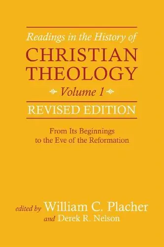 New Arrival Readings in the History of Christian Theology, Volume 1, Revised Edition: From Its Beginnings to the Eve of the Reformation - William C. Placher,Derek R. Nelson