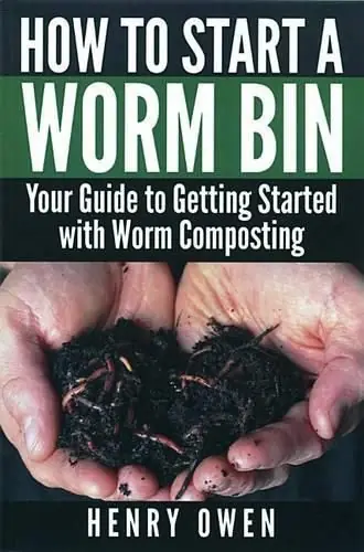 Buy Today How to Start a Worm Bin: Your Guide to Getting Started with Worm Composting - Henry Owen