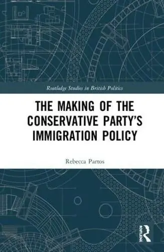 The Making of the Conservative Party’s Immigration Policy - Rebecca Partos (SE916332 NFA Statement returned/we have bank details on SAP and payment is set to electronic payment ) Holiday Sale