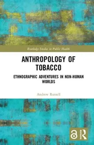 Limited Offer Anthropology of Tobacco: Ethnographic Adventures in Non-Human Worlds - Andrew Russell (Durham University Dpt. of Anthropology/Canada )