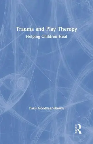 Cheap Trauma and Play Therapy: Helping Children Heal - Paris Goodyear-Brown (Nurture House/Tennessee/USA)