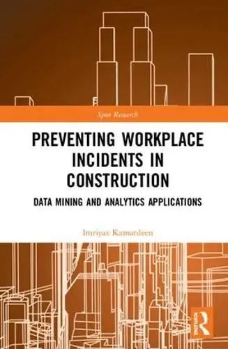 Special Offer Preventing Workplace Incidents in Construction: Data Mining and Analytics Applications - Imriyas Kamardeen