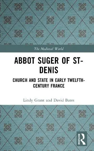 Best Seller Abbot Suger of St-Denis: Church and State in Early Twelfth-Century France - Lindy Grant,David Bates