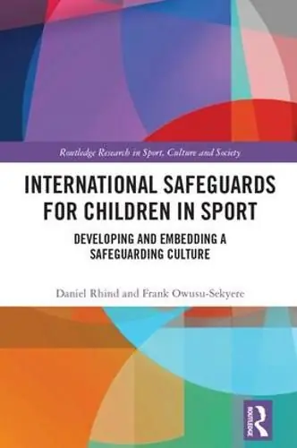 International Safeguards for Children in Sport: Developing and Embedding a Safeguarding Culture - Daniel Rhind,Frank Owusu-Sekyere Exclusive Offer