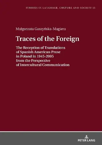 Traces of the Foreign: The Reception of Translations of Spanish American Prose in Poland in 1945-2005 from the Perspective of Intercultural Communication - Malgorzata Gaszynska-Magiera High Quality