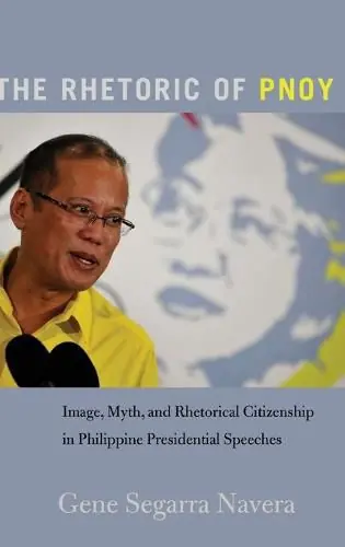 Bargain The Rhetoric of PNoy: Image, Myth, and Rhetorical Citizenship in Philippine Presidential Speeches - Gene Segarra Navera