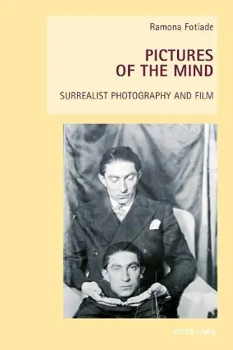 Pictures of the Mind: Surrealist Photography and Film - Ramona Fotiade Buy Online
