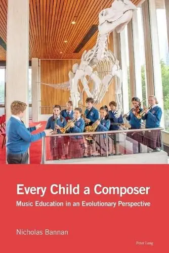 Every Child a Composer: Music Education in an Evolutionary Perspective - Nicholas Bannan Today Only