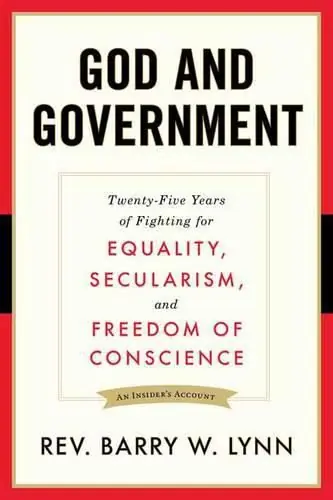 God and Government: Twenty-Five Years of Fighting for Equality, Secularism, and Freedom Of Conscience - Barry W. Lynn Latest