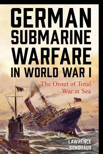 German Submarine Warfare in World War I: The Onset of Total War at Sea - Lawrence Sondhaus Budget
