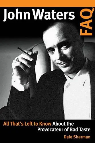 John Waters FAQ: All That’s Left to Know About the Provocateur of Bad Taste - Dale Sherman Save Now
