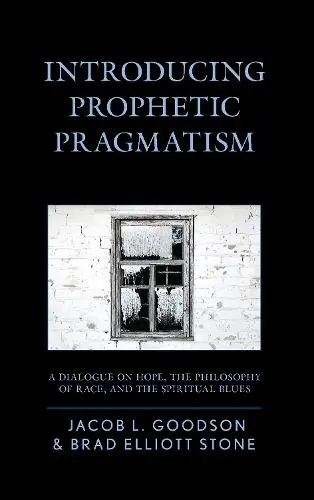Introducing Prophetic Pragmatism: A Dialogue on Hope, the Philosophy of Race, and the Spiritual Blues - Jacob L. Goodson,Brad Elliott Stone Place Order