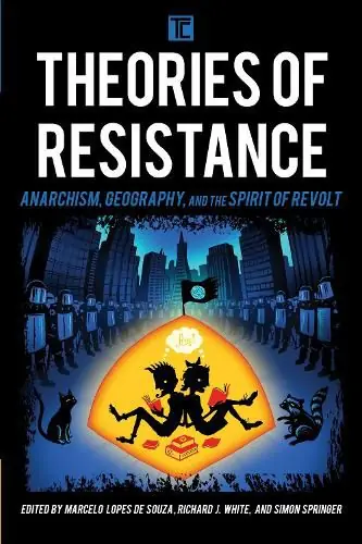 Latest Theories of Resistance: Anarchism, Geography, and the Spirit of Revolt