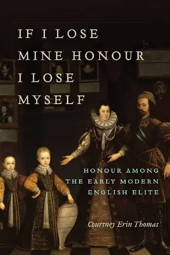 If I Lose Mine Honour, I Lose Myself: Honour among the Early Modern English Elite - Courtney Thomas Fan Favorite