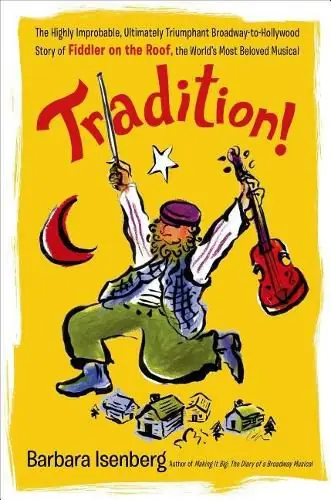 Tradition!: The Highly Improbable, Ultimately Triumphant Broadway-To-Hollywood Story of Fiddler on the Roof, the World’s Most Beloved Musical - Barbara Isenberg Editor’s Pick
