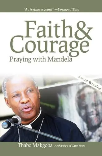 Order Now Faith & Courage: Praying with Mandela - Thabo Makgoba