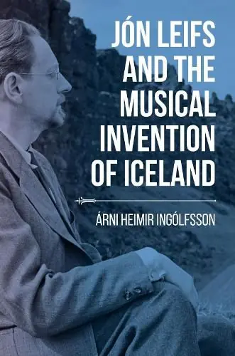 Best Seller Jon Leifs and the Musical Invention of Iceland - Arni Heimir Ingolfsson