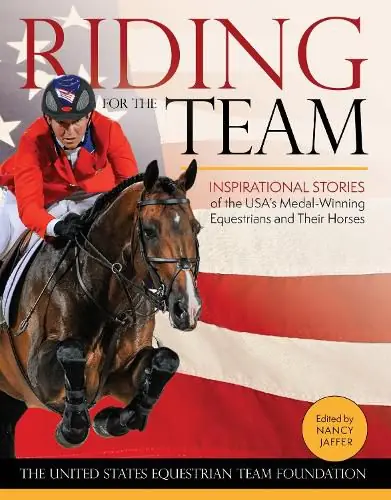Top Rated Riding for the Team: Inspirational Stories of the USA’s Medal-Winning Equestrians and Their Horses - United States Equestrian Team Foundation