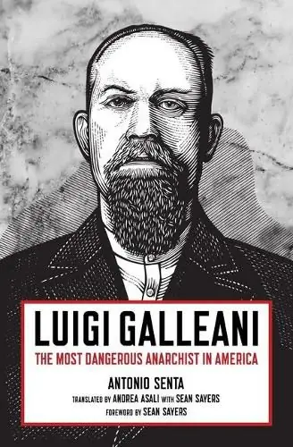 Special Discount Luigi Galleani: The Most Dangerous Anarchist in America - Antonio Senta