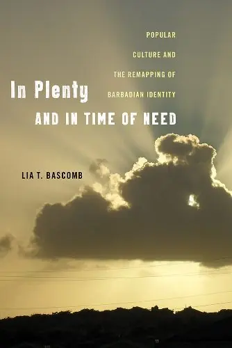 In Plenty and in Time of Need: Popular Culture and the Remapping of Barbadian Identity - Lia T. Bascomb Free Delivery