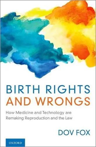 Weekend Sale Birth Rights and Wrongs: How Medicine and Technology are Remaking Reproduction and the Law - Dov Fox (Professor of Law/Herzog Endowed Scholar/and Director of the Center for Health Law Policy & Bioethics/University of San Diego School of Law )
