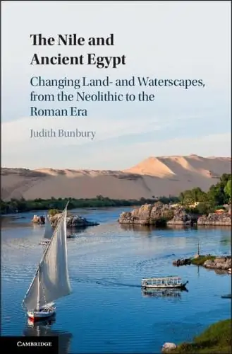 The Nile and Ancient Egypt: Changing Land- and Waterscapes, from the Neolithic to the Roman Era - Judith Bunbury (University of Cambridge ) Affordable