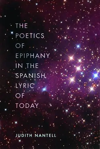 Fast Shipping The Poetics of Epiphany in the Spanish Lyric of Today - Judith Nantell