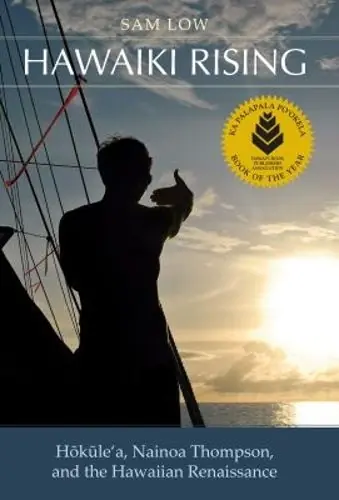 Hawaiki Rising: Hokule'a, Nainoa Thompson, and the Hawaiian Renaissance - Sam Low Brand New