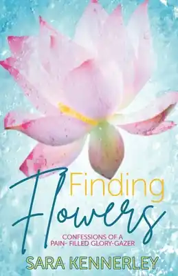 Finding Flowers: Confessions of a Pain-Filled Glory-Gazer (Paperback) Secure Checkout