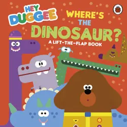 Hey Duggee: Wheres the Dinosaur? - by Hey Duggee Latest