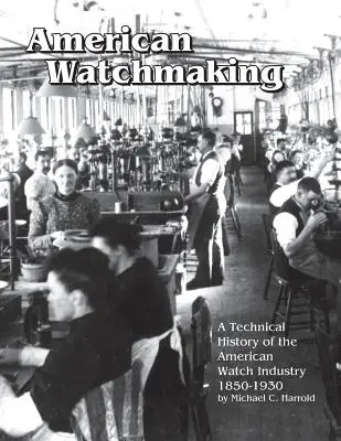 American Watchmaking: A Technical History of the American Watch Industry, 1850-1930 (Paperback) Worldwide Shipping