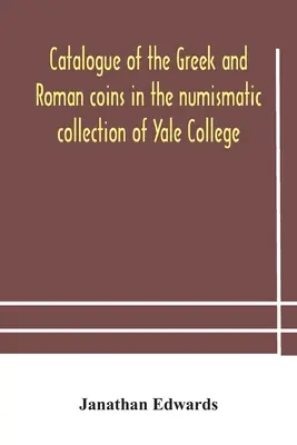 Professional Grade Catalogue Of The Greek And Roman Coins In The Numismatic Collection Of Yale College (Paperback)