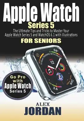 Top Rated Apple Watch SERIES 5: The Ultimate Tips and Tricks to Master Your Apple Watch Series 5 and WatchOS 6.1 with Illustrations for Seniors (Large Print / Paperback)
