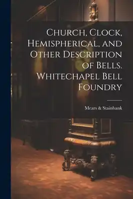 Church, Clock, Hemispherical, and Other Description of Bells. Whitechapel Bell Foundry (Paperback) Deal