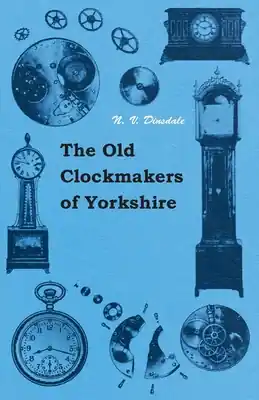 The Old Clockmakers of Yorkshire (Hardcover) Don’t Miss Out