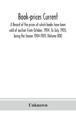 Price Cut Book-Prices Current; A Record Of The Prices At Which Books Have Been Sold At Auction From October, 1904, To July, 1905, Being The Season 1904-1905 (Vo (Hardcover)