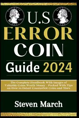 U.S. Error Coin Guide 2024: The Complete Handbook With Images of Valuable Coins Worth Money - Packed With Tips on How to Detect Counterfeit Coins (Paperback) Trending