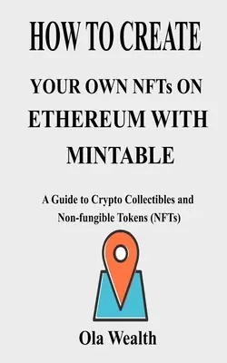 Low Price How to create your own NFTs on Ethereum with Mintable: A Guide to Crypto Collectibles and Non-fungible Tokens (NFTs) (Paperback)