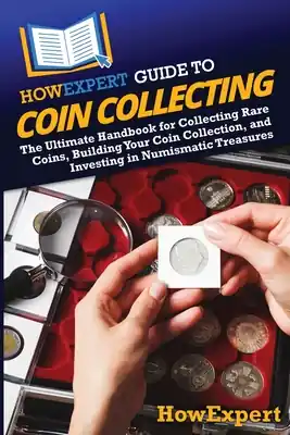 Don’t Miss Out HowExpert Guide to Coin Collecting: The Ultimate Handbook for Collecting Rare Coins, Building Your Coin Collection, and Investing in Numismatic Treasu (Paperback)