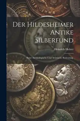 Big Sale Der Hildesheimer antike Silberfund: Seine archäologische und artistische Bedeutung. (Paperback)